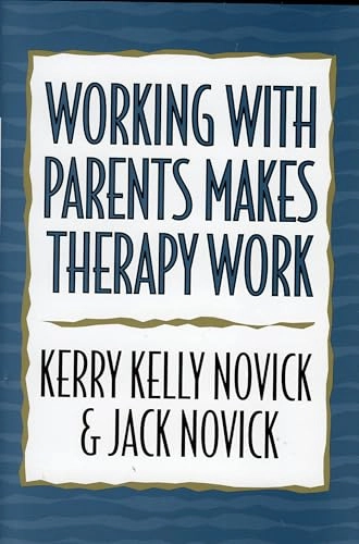 Working with Parents Makes Therapy Work; Kerry Kelly Novick, Jack Novick; 2005