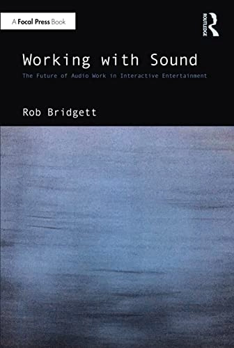 Working with sound : the future of audio work in interactive entertainment; Rob Bridgett; 2023