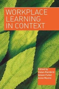 Workplace learning in context; Helen Rainbird, Alison Fuller, Anne Munro; 2004
