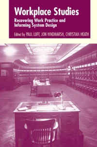 Workplace studies : recovering work practice and informing system design; Paul Luff, Jon Hindmarsh, Christian Heath; 2000