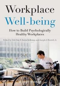 Workplace Well-being: How to Build Psychologically Healthy Workplaces; Arla Day, E. Kevin Kelloway, Joseph J. Hurrell; 2014
