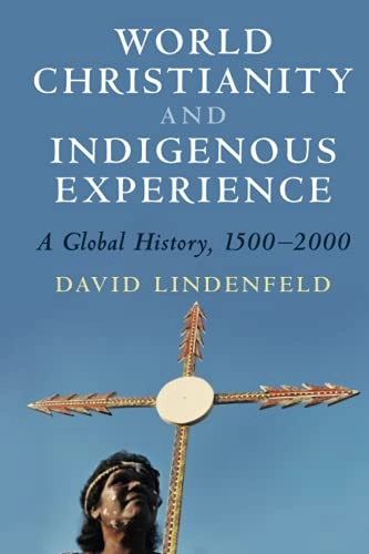 World Christianity and indigenous experience : a global history, 1500-2000; David F. Lindenfeld; 2021