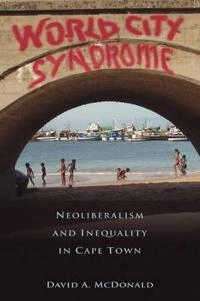 World city syndrome : neoliberalism and inequality in Cape Town; David A. McDonald; 2008