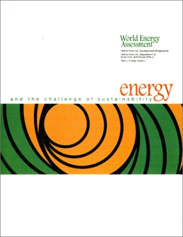 World energy assessment : energy and the challenge of sustainability; José Goldemberg, United Nations. Department of Economic and Social Affairs, United Nations Development Programme, World Energy Council; 2000