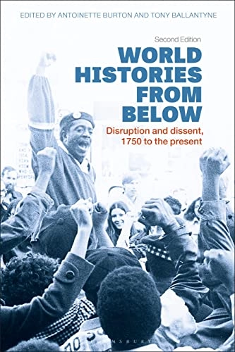 World histories from below : disruption and dissent, 1750 to the present; Antoinette M. Burton, Tony Ballantyne; 2022