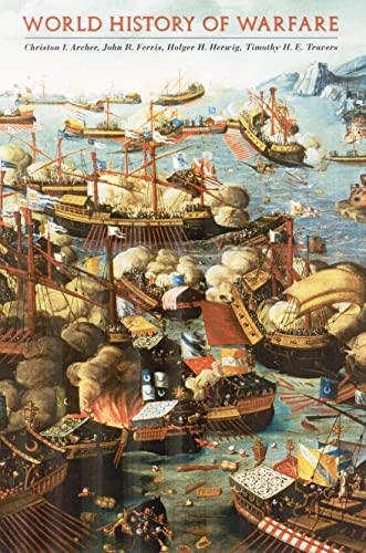World History of Warfare; Christon I Archer, John R Ferris, Holger H Herwig, Timothy H E Travers; 2002