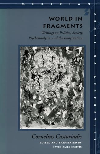 World in fragments : writings on politics, society, psychoanalysis, and the imagination; Cornelius Castoriadis; 1997