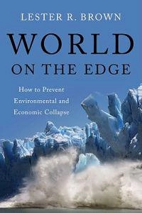 World on the edge : how to prevent environmental and economic collapse; Brown; 2011