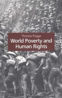 World poverty and human rights : cosmopolitan responsibilities and reforms; Thomas Winfried Menko Pogge; 2002