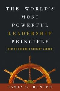 World's Most Powerful Leadership Principle; James Hunter; 2004