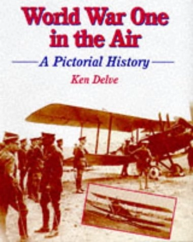 World War One in the air : a pictorial history; Ken Delve; 1997