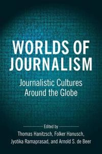 Worlds of journalism : journalistic cultures around the globe; Thomas Hanitzsch, Folker Hanusch, Jyotika Ramaprasad, Arnold De Beer; 2019