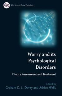 Worry and its Psychological Disorders: Theory, Assessment and Treatment; Editor:Graham C. L. Davey, Editor:Adrian Wells; 2006