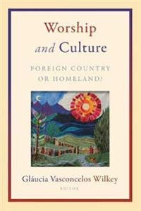 Worship and culture : foreign country or homeland?; Glaucia Vasconcelos Wilkey, Glaucia Vasconcelos Wilkey; 2014