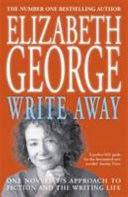 Write away : one novelist's approach to fiction and the writing life; Elizabeth George; 2005
