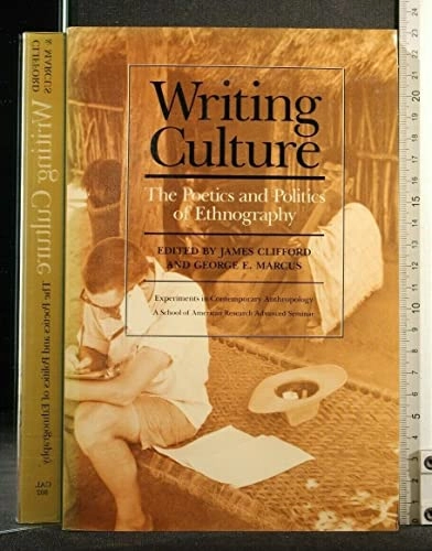 Writing culture : the poetics and politics of ethnography : a School of American Research advanced seminar; James Clifford, George E. Marcus, N.M.) School of American Research (Santa Fe; 1986