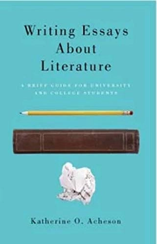 Writing essays about literature : a brief guide for university and college students; Katherine O. Acheson; 2011