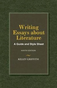 Writing essays about literature : a guide and style sheet; Kelley Griffith; 2013