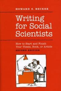 Writing for Social Scientists : how to start and finish your thesis, book, or article; Howard Saul Becker; 2007