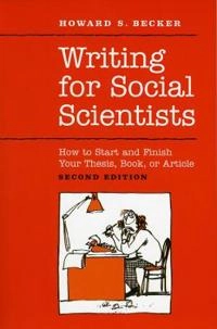 Writing for Social Scientists : how to start and finish your thesis, book, or article; Howard Saul Becker; 2007