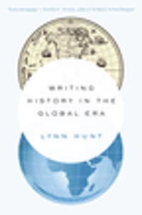 Writing history in the global era; Lynn Hunt; 2014