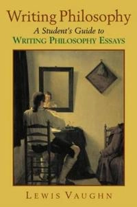 Writing philosophy : a student's guide to writing philosophy essays; Lewis Vaughn; 2006