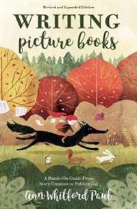 Writing picture books : Revised and expanded edition: a hands-on guide from story creation to publication; Ann Whitford Paul; 2018