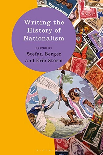 Writing the history of nationalism; Stefan Berger, Eric Storm; 2019