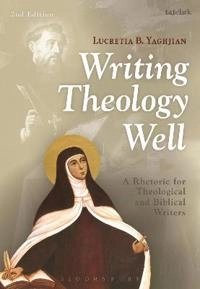 Writing theology well : a rhetoric for theological and biblical writers; Lucretia B. Yaghjian; 2015