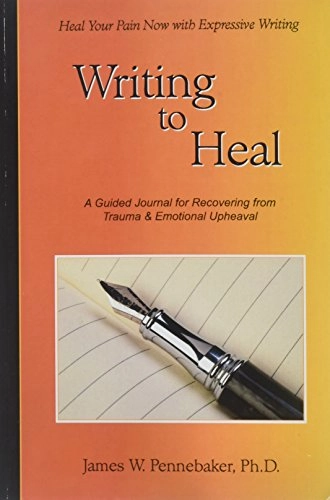 Writing to Heal: A Guided Journal for Recovering from Trauma and Emotional Upheaval; James W. Pennebaker; 2004
