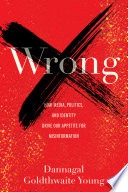 Wrong: How Media, Politics, and Identity Drive Our Appetite for Misinformation; Dannagal Goldthwaite Young; 2023