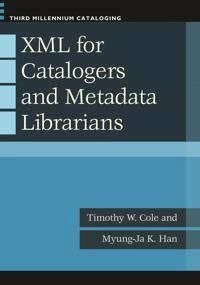 XML for catalogers and metadata librarians; Timothy W. Cole; 2013