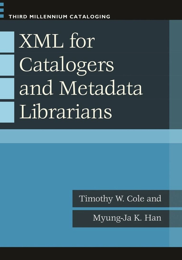 XML for catalogers and metadata librarians / Timothy W. Cole and Myung-Ja K. Han; Timothy W. Cole; 2013