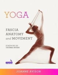 Yoga : fascia, anatomy and movement; Joanne Avison; 2015