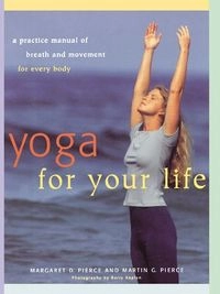 Yoga for Your Life; Margaret D. Pierce, Martin G. Pierce; 1996