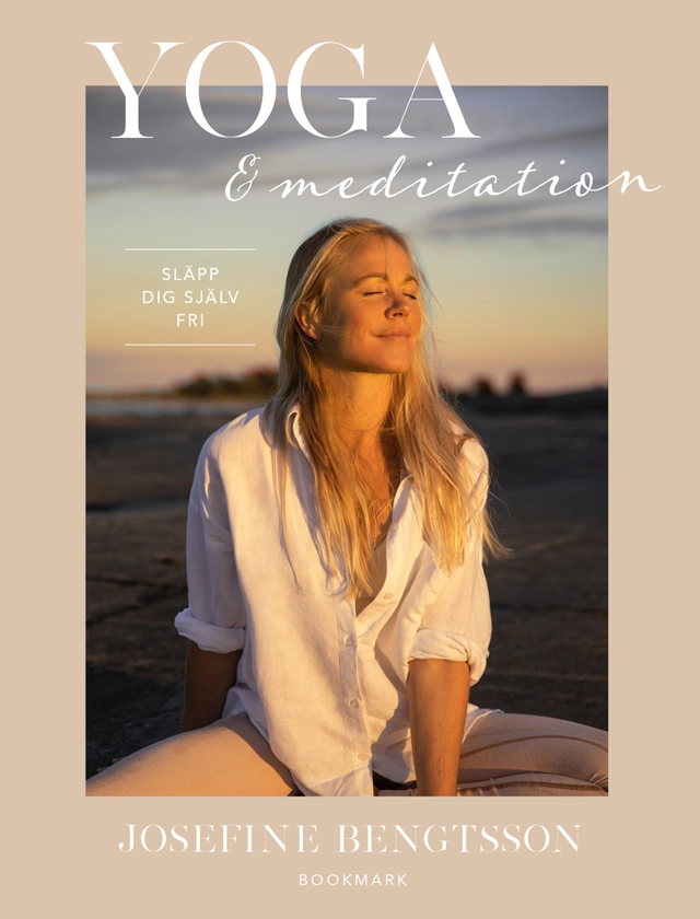Yoga & meditation : släpp dig själv fri; Josefine Bengtsson; 2023