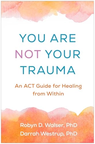 You Are Not Your Trauma; Robyn D Walser, Darrah Westrup; 2025