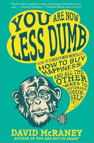 You are now less dumb : how to conquer mob mentality, how to buy happiness, and all the other ways to outsmart yourself; David. McRaney; 2014