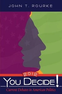 You decide! 2012 : current debates in American politics; John T. Rourke; 2012