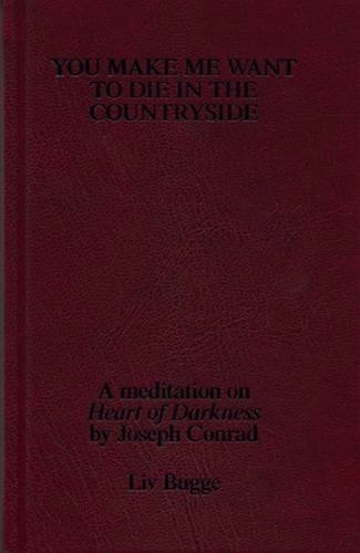 You make me want to die in the countryside : a mediation on "Heart of Darkness" by Joseph Conrad; Liv Bugge