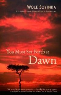 You Must Set Forth at Dawn: A Memoir; Wole Soyinka; 2007
