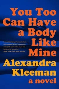 You too can have a body like mine : a novel; Alexandra Kleeman; 2015
