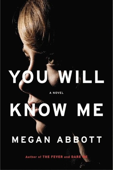 You Will Know Me; Megan Abbott; 2017