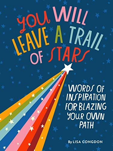 You Will Leave a Trail of Stars: Words of Inspiration for Blazing Your Own Path; Lisa Congdon; 2021