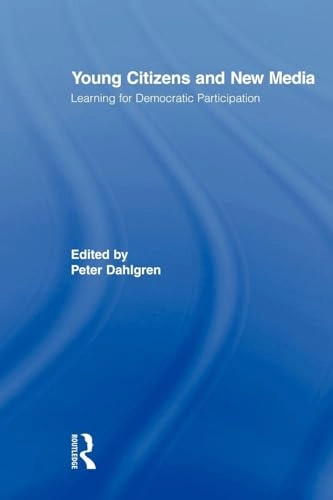 Young Citizens and New Media; Peter Dahlgren; 2010