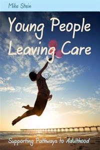 Young people leaving care : supporting pathways to adulthood; Mike Stein; 2012