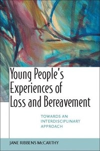 Young people's experiences of loss and bereavement : towards an interdisciplinary approach; Jane Ribbens McCarthy; 2006