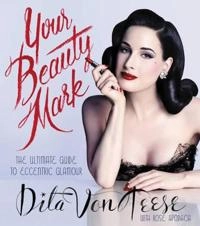 Your beauty mark : the ultimate guide to eccentric glamour; Dita Von Teese; 2016