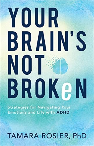 Your brain's not broken : strategies for navigating your emotions and life with ADHD; Tamara Rosier; 2021