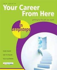 Your Career From Here In Easy Steps; Jon Poole; 2009
